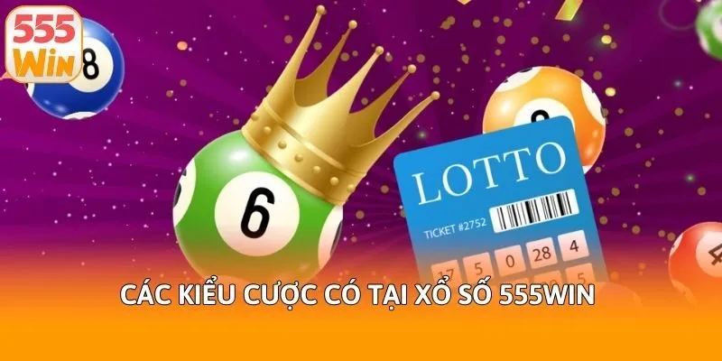 Các kiểu cược có tại xổ số 555win
