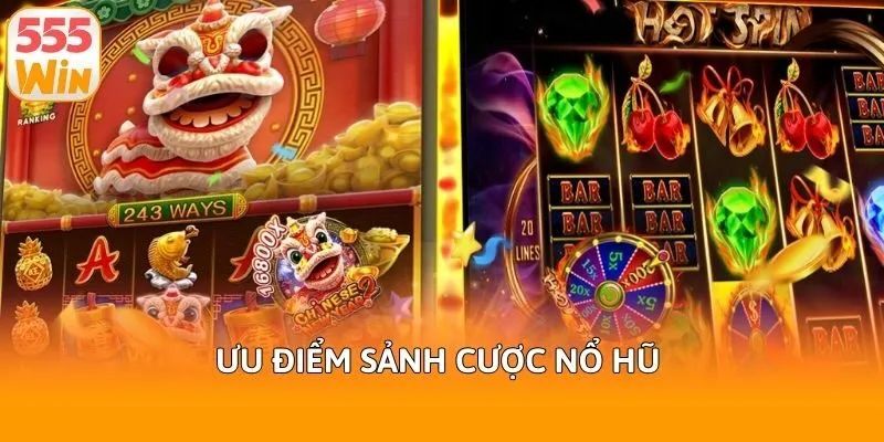 Ưu điểm sảnh cược nổ hũ